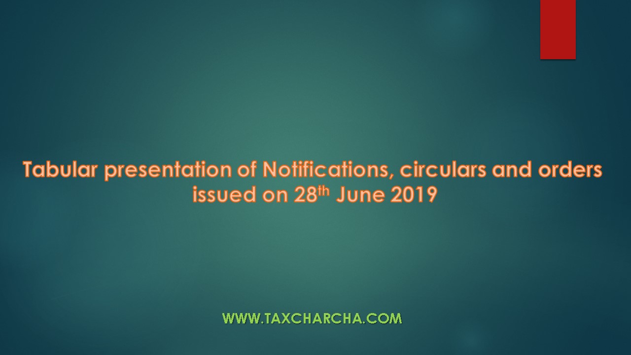 Tabular presentation of Notifications, circulars and orders issued on 28th June 2019