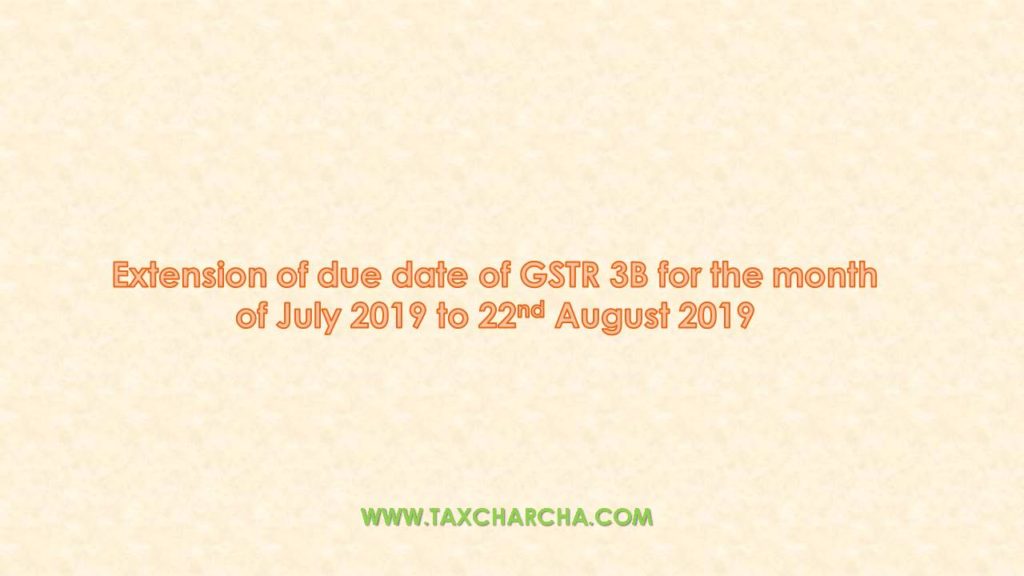 Extension of Due date of GSTR 3B for the month of July 2019 to 22th