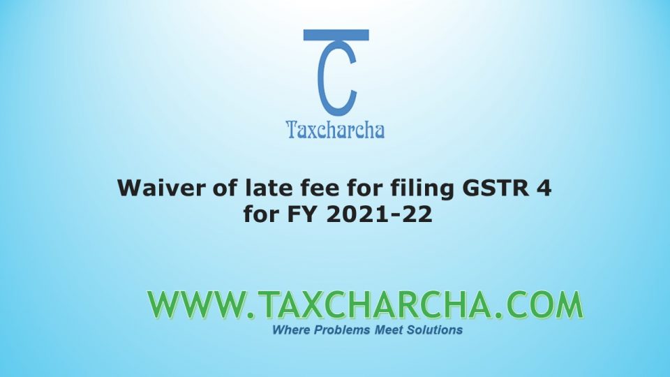 waiver of late fee for filing gstr 4 of fy 2021-22